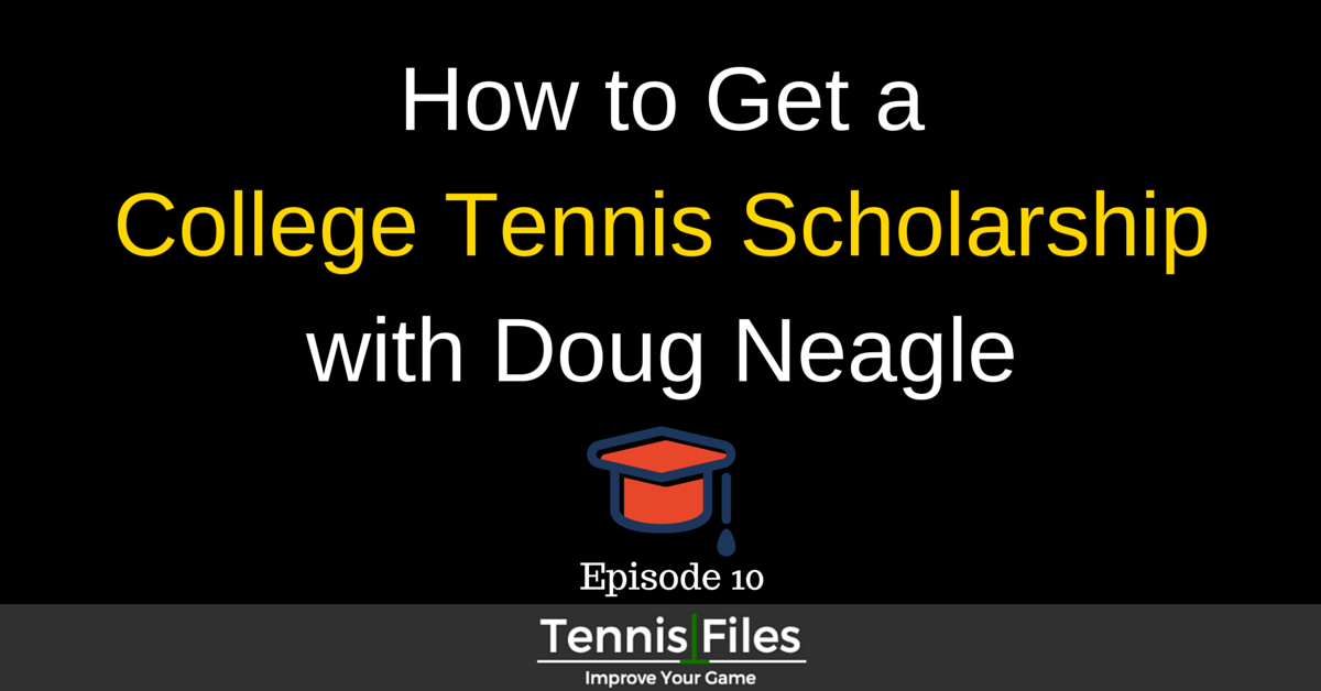 How to Get a College Tennis Scholarship with Doug Neagle