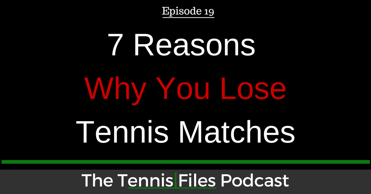 TFP 019: 7 Reasons Why You Lose Tennis Matches