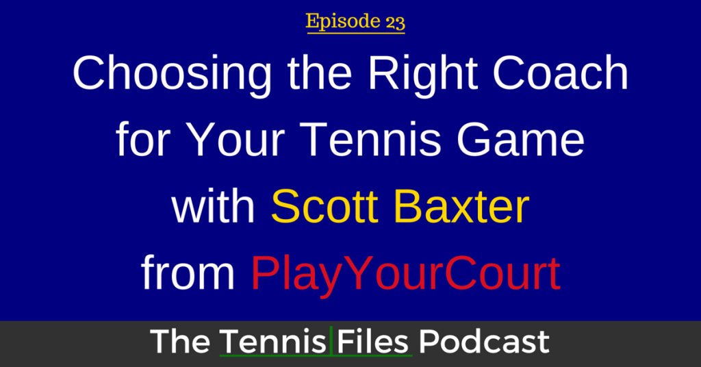 TFP 023: Choosing the Right Coach for Your Tennis Game with Scott Baxter from PlayYourCourt