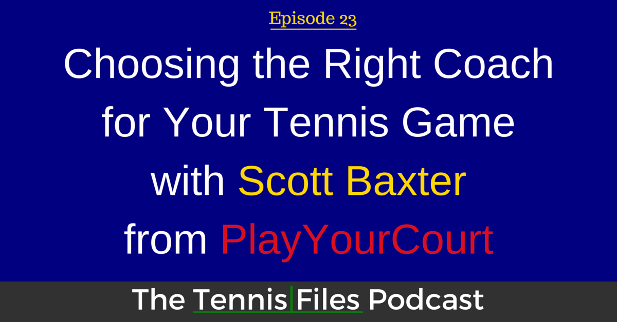 TFP 023: Choosing the Right Coach for Your Tennis Game with Scott Baxter from PlayYourCourt