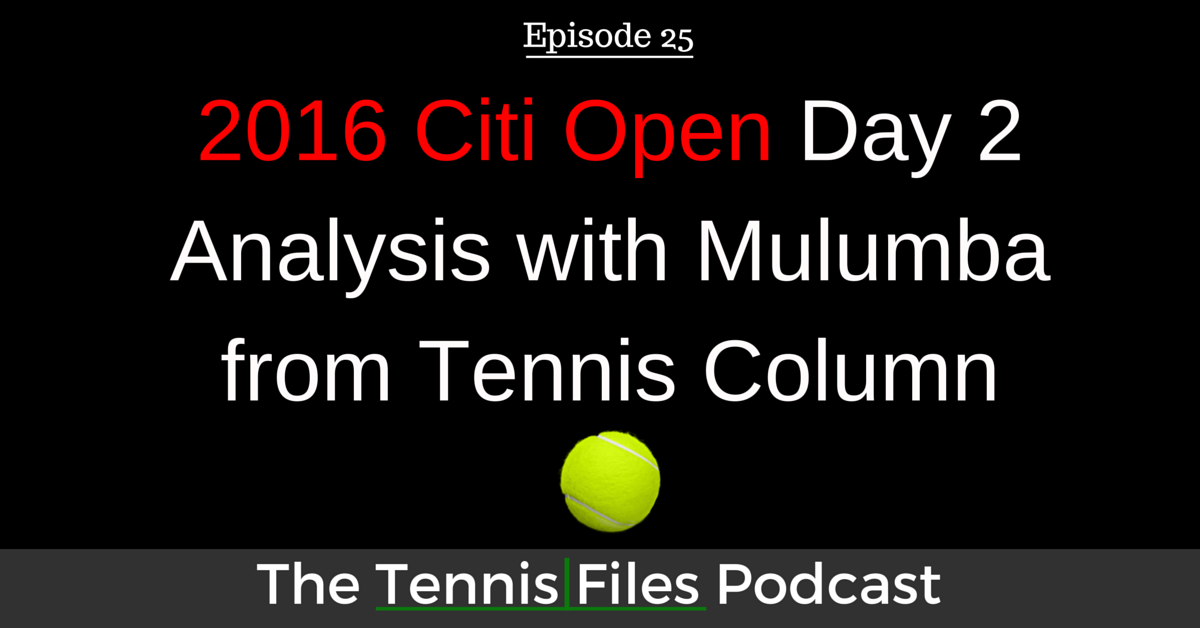 TFP 025: 2016 Citi Open - Day 2 Analysis with Mulumba from Tennis Column