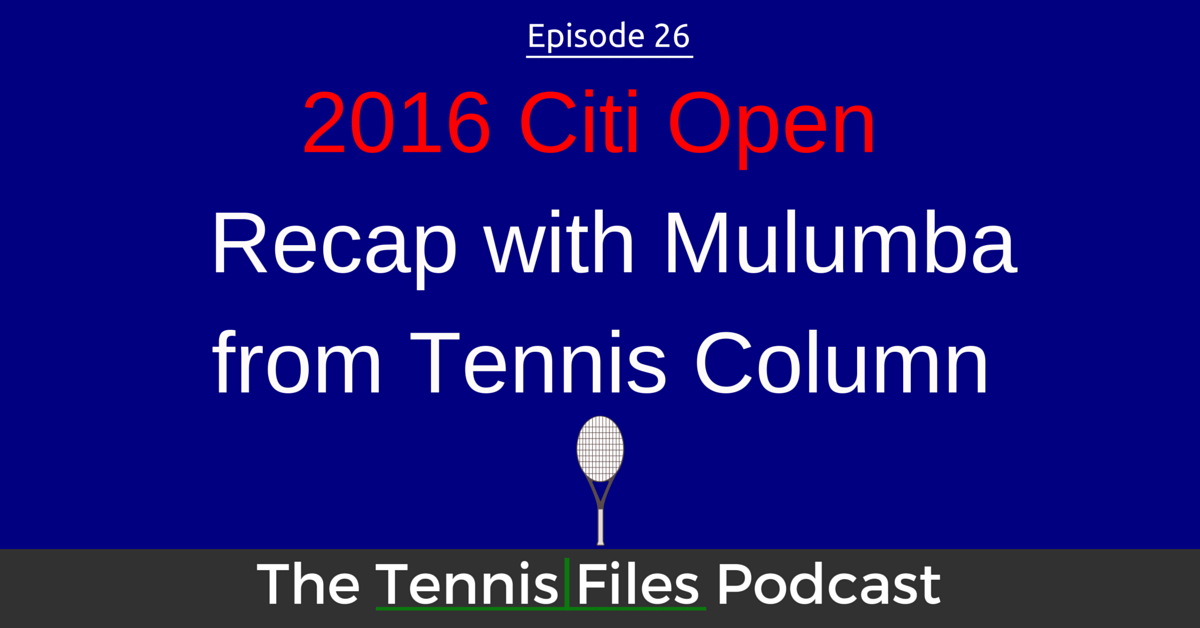 TFP 025: 2016 Citi Open Recap with Mulumba from Tennis Column