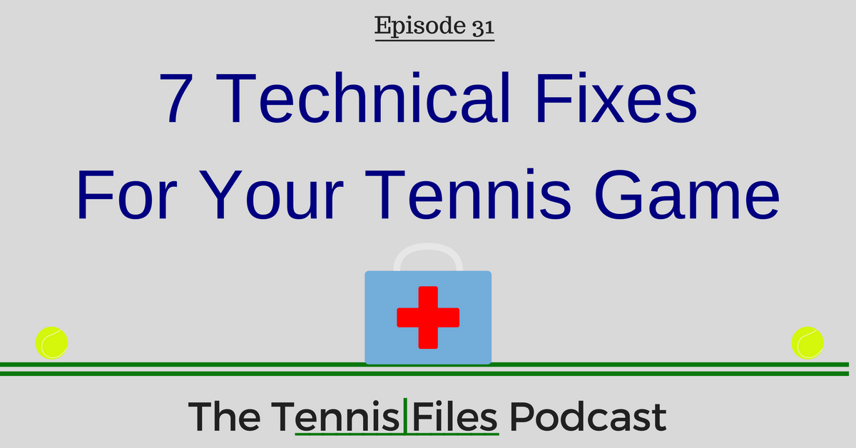 TFP 031: 7 Technical Fixes For Your Tennis Game