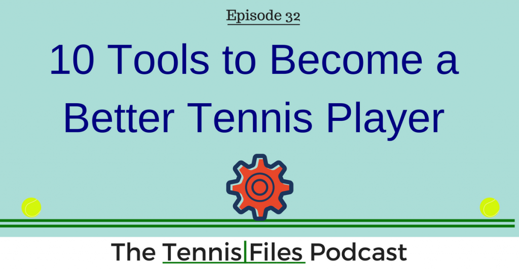 TFP 032: 10 Tools to Become a Better Tennis Player
