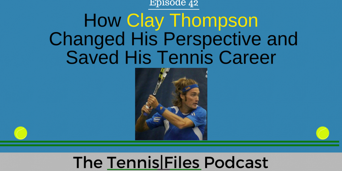 TFP 042: How Clay Thompson Changed His Perspective and Saved His Tennis Career
