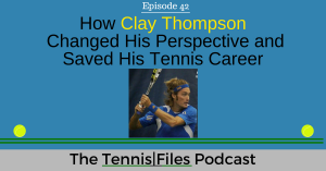 TFP 042: How Clay Thompson Changed His Perspective and Saved His Tennis Career