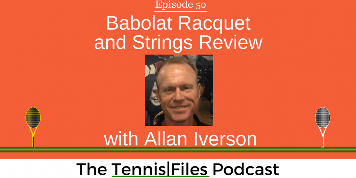 TFP 050: Babolat Racquet and Strings Review with Allan Iverson