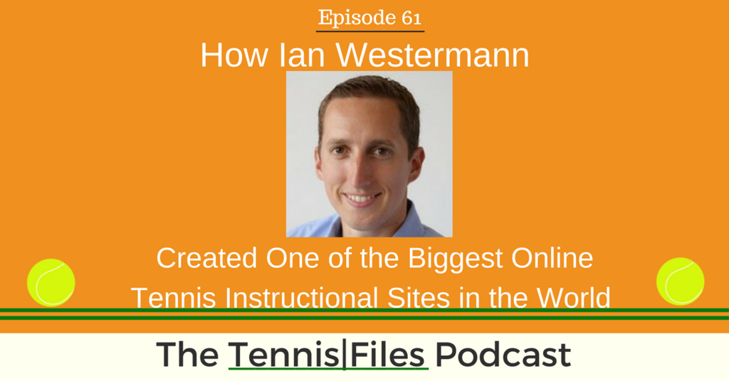 TFP 061: How Ian Westermann Created One of the Biggest Online Tennis Instructional Sites in the World