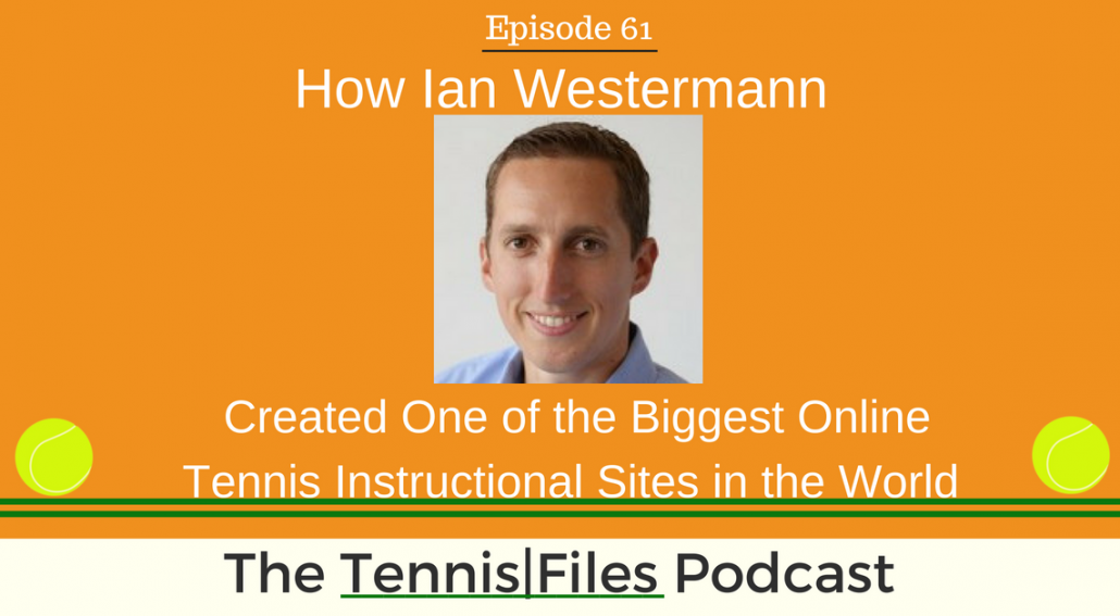 TFP 061: How Ian Westermann Created One of the Biggest Online Tennis Instructional Sites in the World