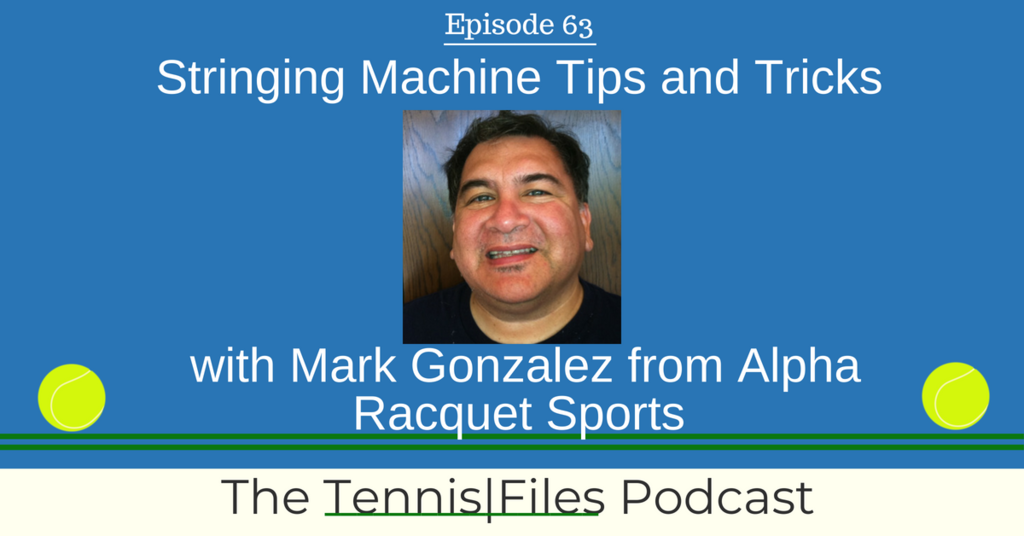 TFP 063: Stringing Machine Tips and Tricks with Mark Gonzalez From Alpha Racquet Sports