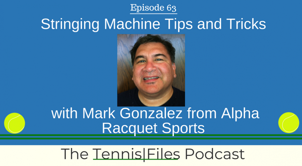 TFP 063: Stringing Machine Tips and Tricks with Mark Gonzalez From Alpha Racquet Sports