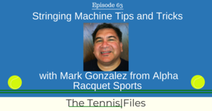 TFP 063: Stringing Machine Tips and Tricks with Mark Gonzalez From Alpha Racquet Sports