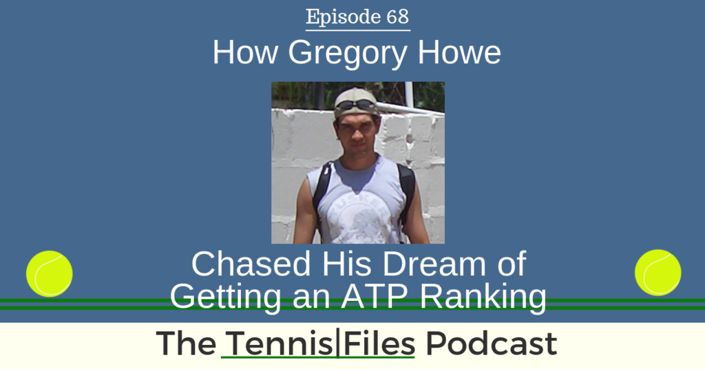 TFP 068: How Gregory Howe Chased His Dream of Getting an ATP Ranking