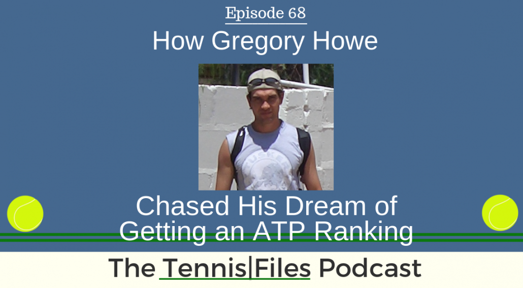 TFP 068: How Gregory Howe Chased His Dream of Getting an ATP Ranking