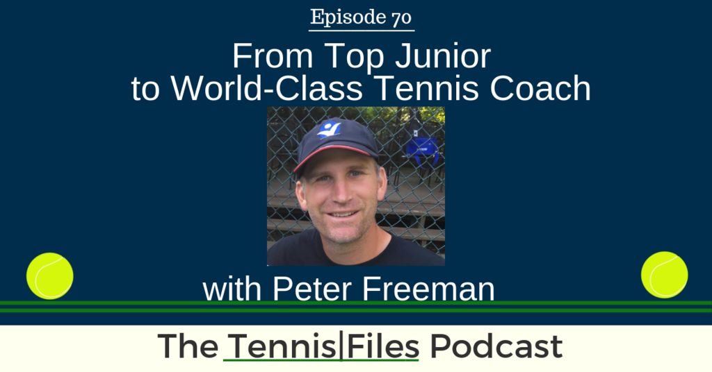 TFP 070: From Top Junior to World-Class Tennis Coach with Peter Freeman