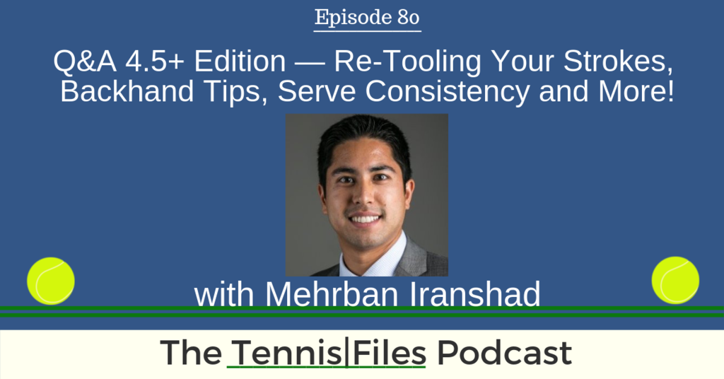 TFP 080: Q&A 4.5+ Edition — Re-tooling Your Strokes, Backhand Tips, Serve Consistency, Returning, Advanced Drills and More!