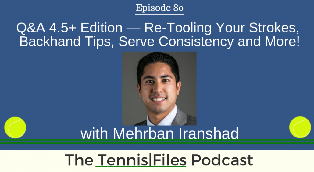 TFP 080: Q&A 4.5+ Edition — Re-tooling Your Strokes, Backhand Tips, Serve Consistency, Returning, Advanced Drills and More!