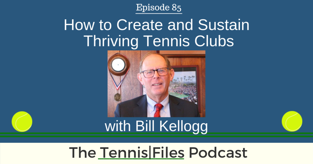 TFP 085: Bill Kellogg — How to Create and Sustain Thriving Tennis Clubs