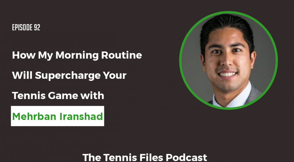 TFP 092: How My Morning Routine Will Supercharge Your Tennis Game with Mehrban Iranshad