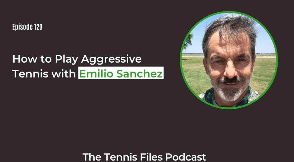 FB TFP 129_ How to Play Aggressive Tennis with Emilio Sanchez