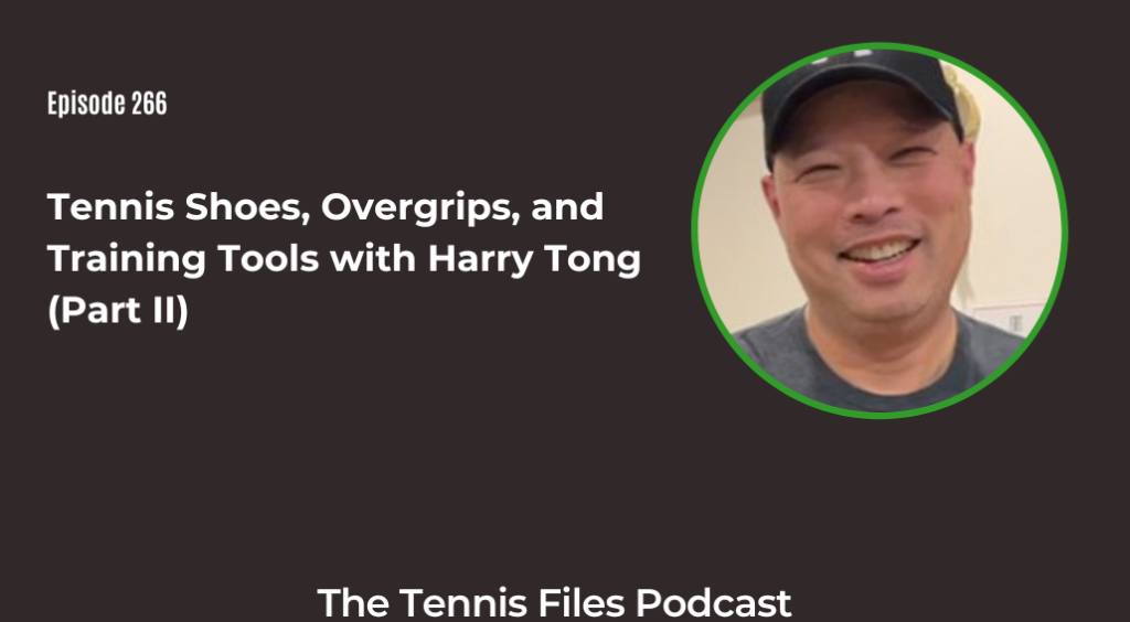 FB TFP 266_ Tennis Shoes, Overgrips, and Training Tools with Harry Tong (Part II)
