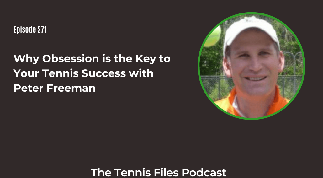 FB TFP 271_ Why Obsession is the Key to Your Tennis Success with Peter Freeman