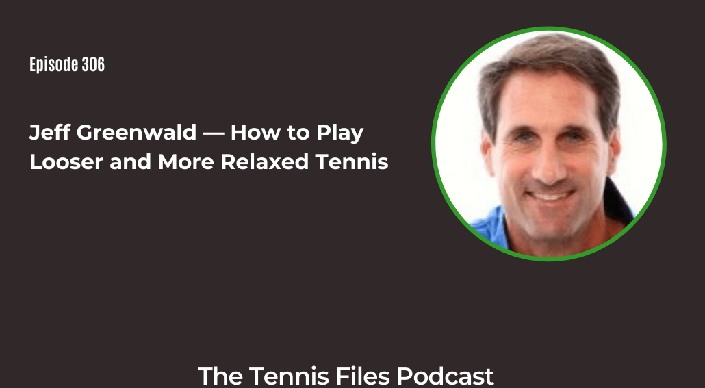 FB TFP 306_ Jeff Greenwald — How to Play Looser and More Relaxed Tennis