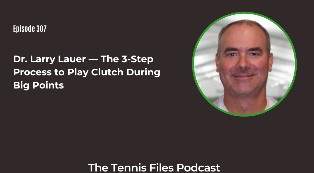 FB TFP 307_ Dr. Larry Lauer — The 3-Step Process to Play Clutch During Big Points