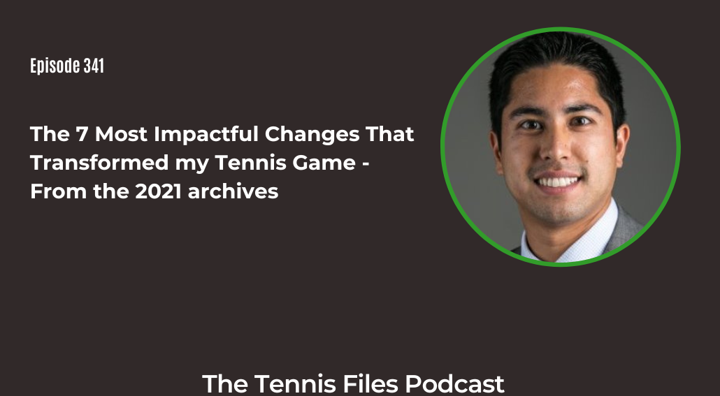 FB TFP 341_ The 7 Most Impactful Changes That Transformed my Tennis Game - From the 2021 archives