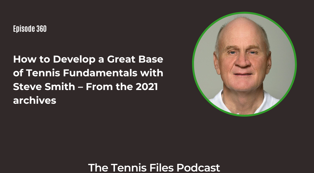 FB TFP 360_ How to Develop a Great Base of Tennis Fundamentals with Steve Smith – From the 2021 archives