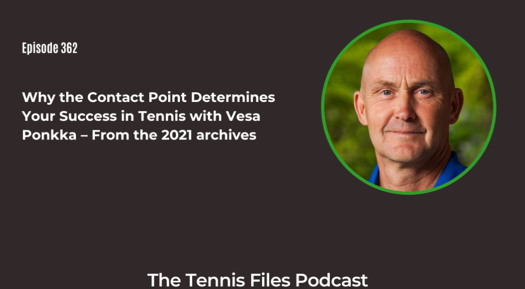 FB TFP 362_ Why the Contact Point Determines Your Success in Tennis with Vesa Ponkka – From the 2021 archives
