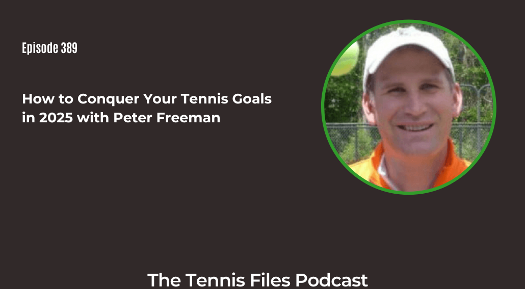 FB TFP 389_ How to Conquer Your Tennis Goals in 2025 with Peter Freeman