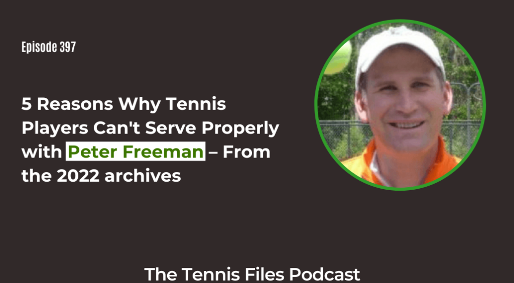 FB TFP 397_ 5 Reasons Why Tennis Players Can't Serve Properly with Peter Freeman – From the 2022 archives
