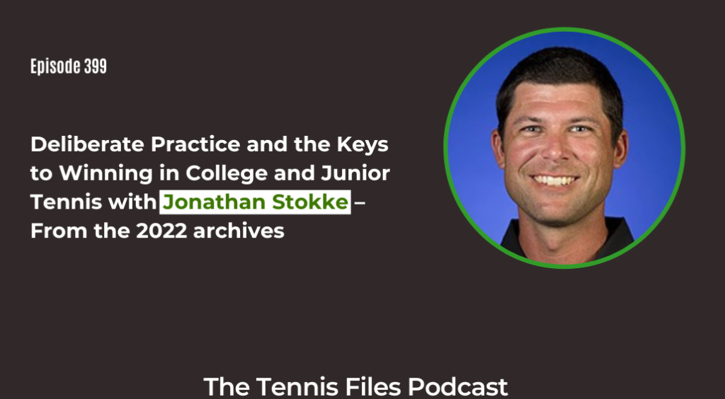 FB TFP 399_ Deliberate Practice and the Keys to Winning in College and Junior Tennis with Jonathan Stokke – From the 2022 archives
