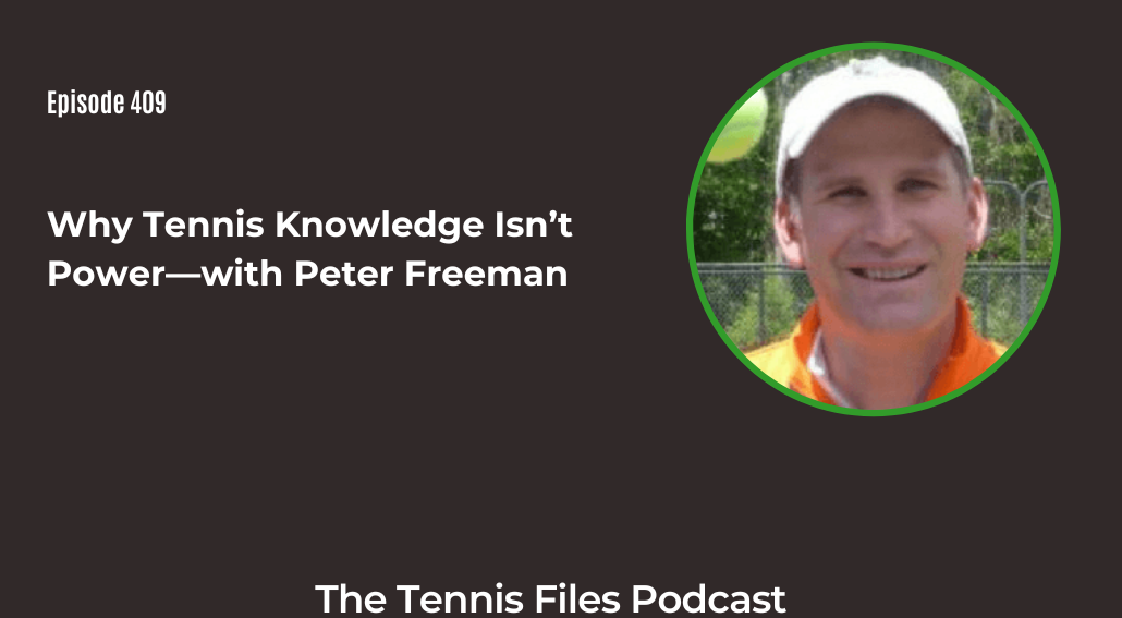 FB TFP 409_ Why Tennis Knowledge Isn’t Power—with Peter Freeman FB TFP 409_ Why Tennis Knowledge Isn’t Power—with Peter Freeman